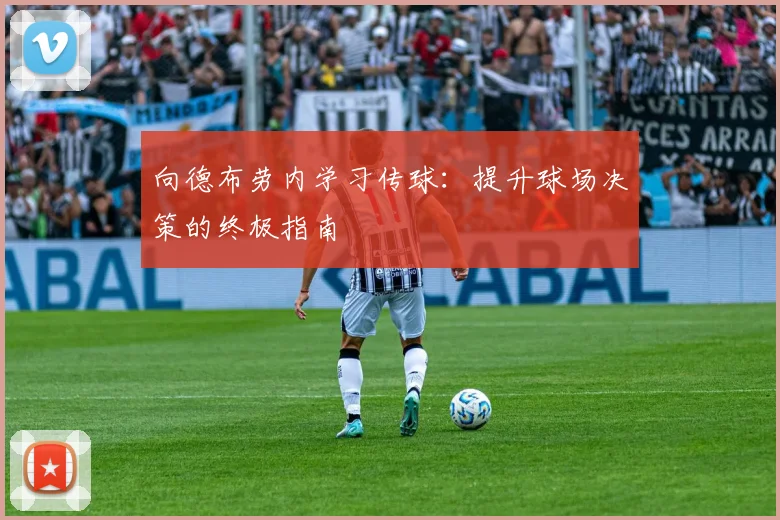 向德布劳内学习传球：提升球场决策的终极指南